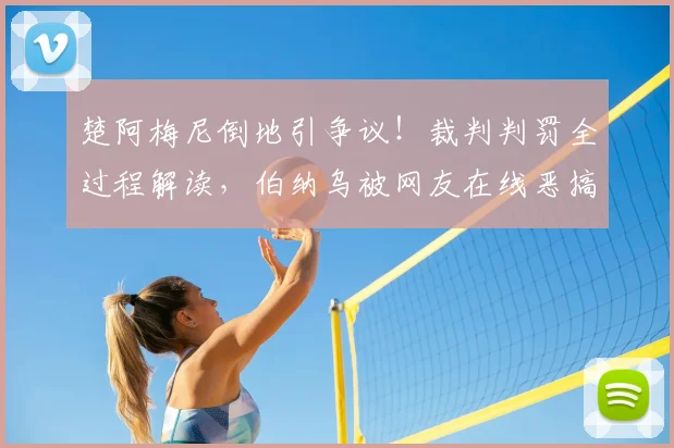 楚阿梅尼倒地引争议!裁判判罚全过程解读,伯纳乌被网友在线恶搞改名始末